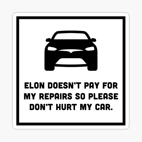 ELON DOESN'T PAY FOR MY REPAIRS SO PLEASE DON'T HURT MY CAR. Tesla Owner Bumper Sticker