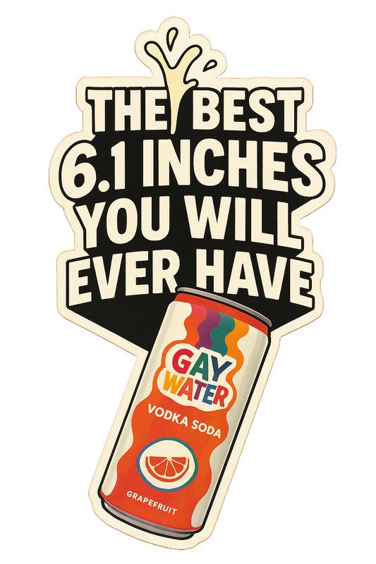 Gay Water - The Best 6.1 Inches You Will Ever Have