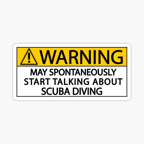 WARNING MAY SPONTANEOUSLY START TALKING ABOUT SCUBA DIVING