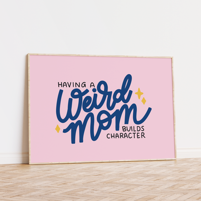 Having A Weird Mom Builds Character Unframed Art Print
