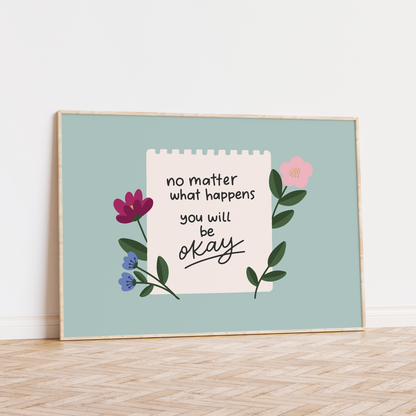 No Matter What Happens You Will Be Okay Unframed Art Print