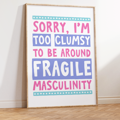 Sorry I'm Too Clumsy To Be Around Fragile Masculinity Unframed Art Print