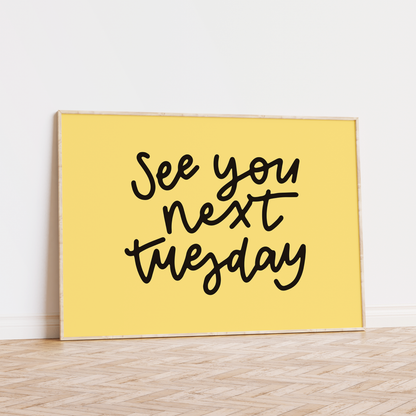 See You Next Tuesday Unframed Art Print