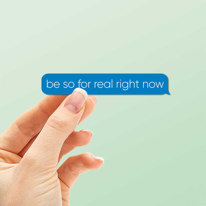 Be So For Real Right Now Funny Text Sticker - Mini Meme Decal for Laptop