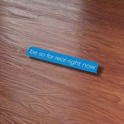 Be So For Real Right Now Funny Text Sticker - Mini Meme Decal for Laptop