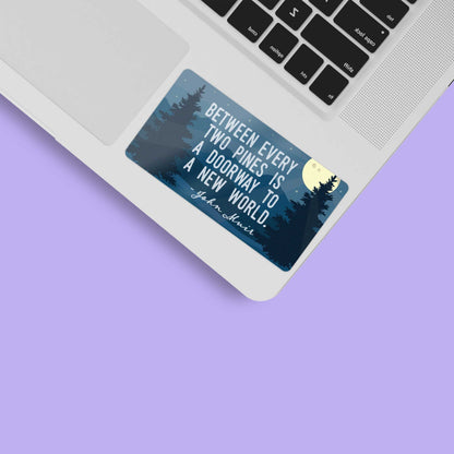 John Muir Quote Sticker - Between Every Two Pines