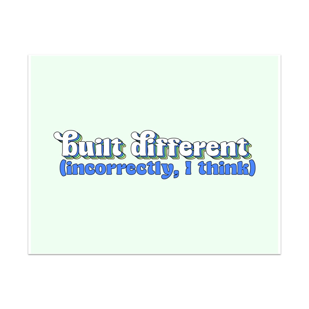 Built Differently, Incorrectly I Think Unframed Art Print