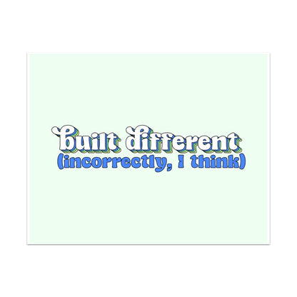Built Differently, Incorrectly I Think Unframed Art Print