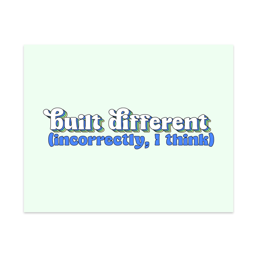Built Differently, Incorrectly I Think Unframed Art Print