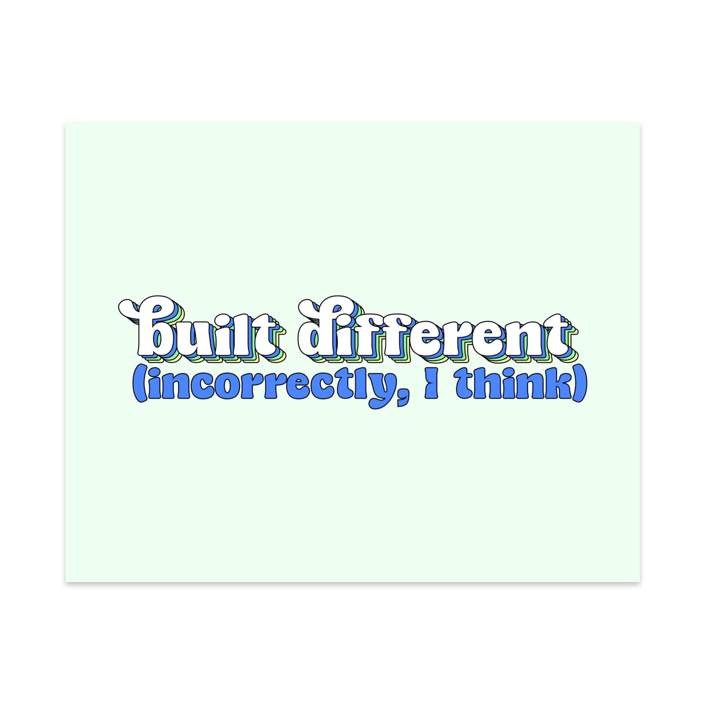Built Differently, Incorrectly I Think Unframed Art Print