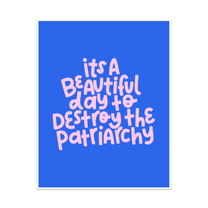 It's A Beautiful Day To Destroy The Patriarchy Unframed Art Print