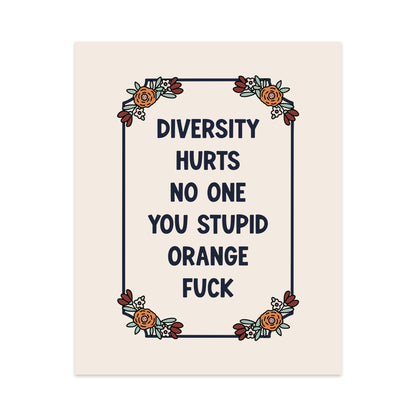 Diversity Hurts No One You Stupid Orange Fuck Unframed Art Print