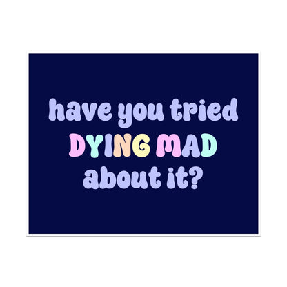 Have You Tried Dying Mad About It Unframed Art Print