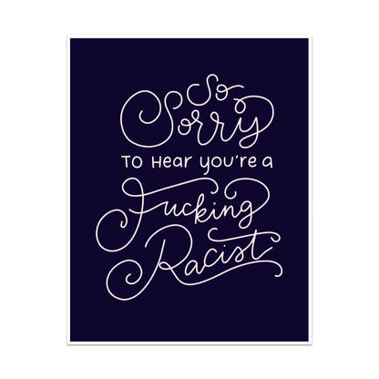 So Sorry to Hear You're a Fucking Racist Unframed Art Print
