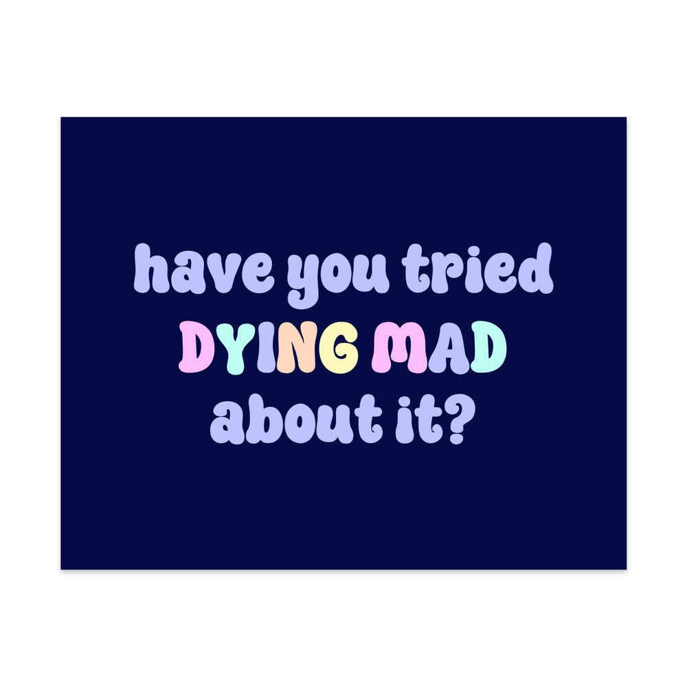 Have You Tried Dying Mad About It Unframed Art Print