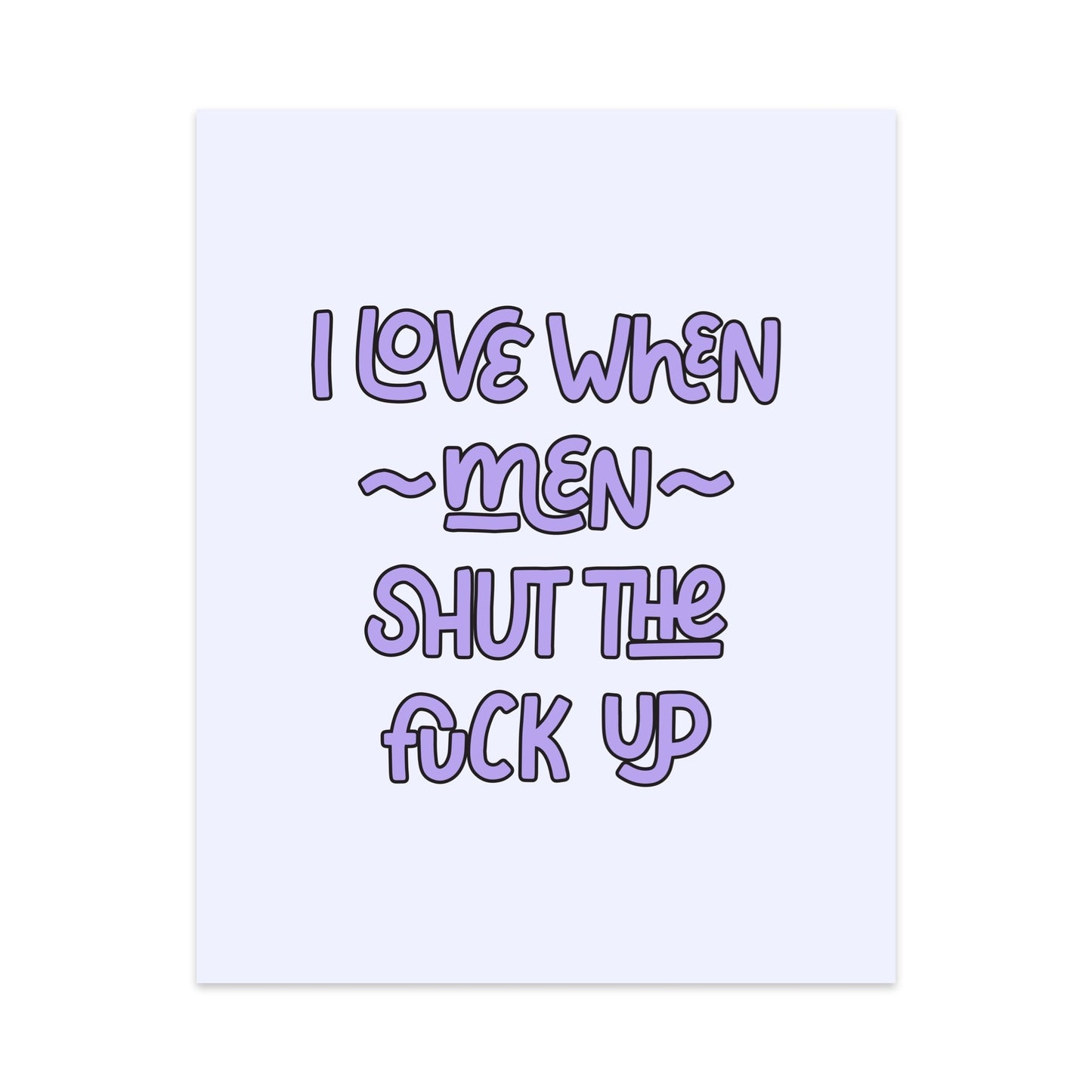 I Love When Men Shut the Fuck Up Unframed Art Print