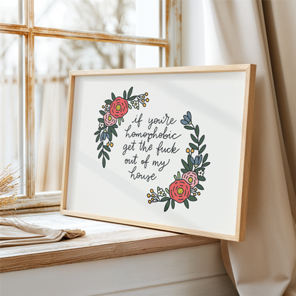 If You're Homophobic Get The Fuck Out Of My House Unframed Art Print