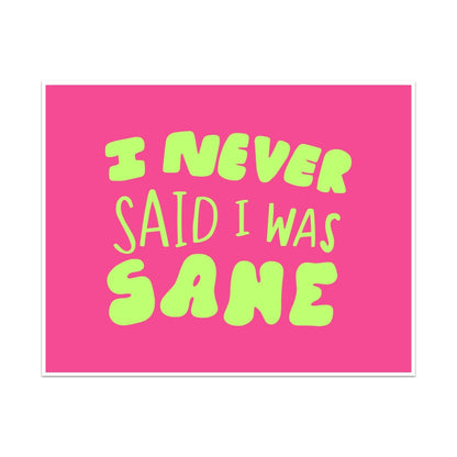I Never Said I Was Sane Unframed Art Print