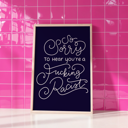 So Sorry to Hear You're a Fucking Racist Unframed Art Print