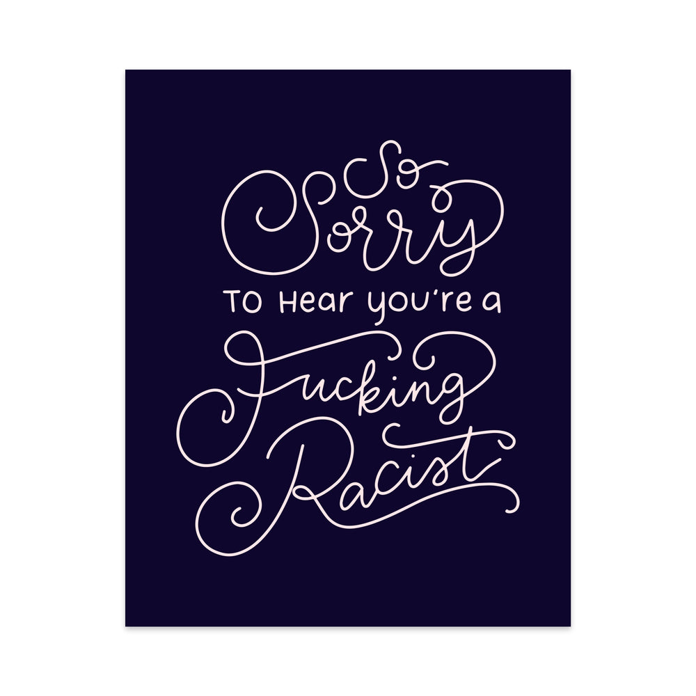 So Sorry to Hear You're a Fucking Racist Unframed Art Print