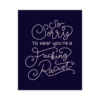 So Sorry to Hear You're a Fucking Racist Unframed Art Print