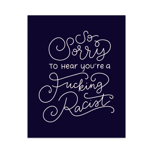 So Sorry to Hear You're a Fucking Racist Unframed Art Print