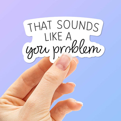Sounds Like a You Problem Funny Sticker