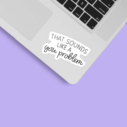 Sounds Like a You Problem Funny Sticker