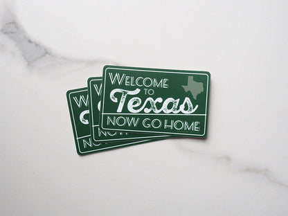 Welcome to Texas, Now Go Home Sticker