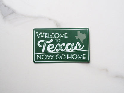 Welcome to Texas, Now Go Home Sticker