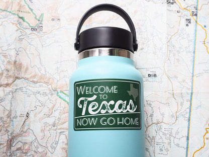 Welcome to Texas, Now Go Home Sticker