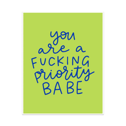 You Are A Fucking Priority Babe Unframed Art Print